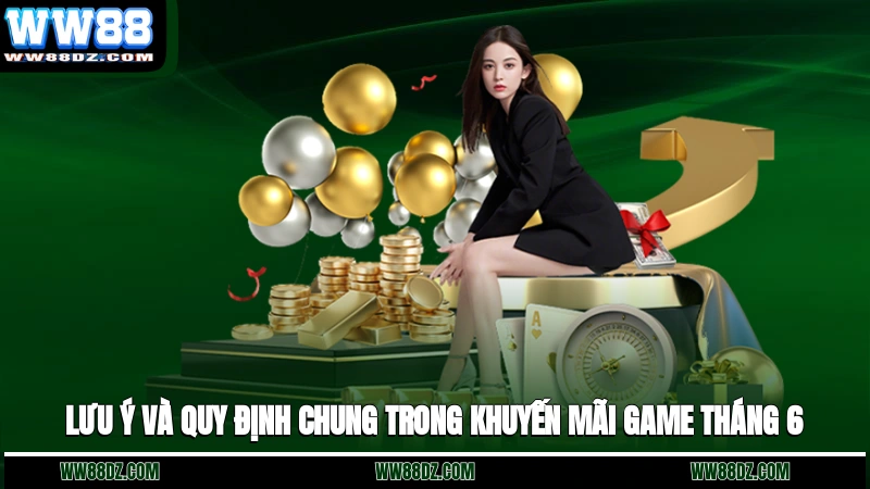 Lưu ý và quy định chung trong khuyến mãi game tháng 6
